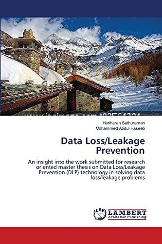 Data Loss/Leakage Prevention: An insight into the work submitted for research oriented master thesis on Data Loss/Leakage Prevention (DLP) technology in solving data loss/leakage problems