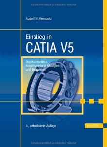 Einstieg in CATIA V5: Objektorientiert konstruieren in Übungen und Beispielen