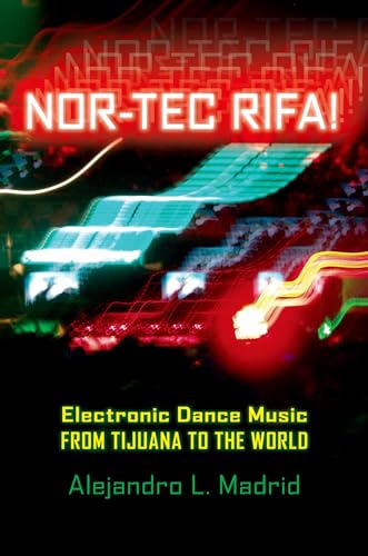 Nor-tec Rifa!: Electronic Dance Music from Tijuana to the World (Currents in Latin American and Iberian Music) (Currents in Iberian and Latin American Music)