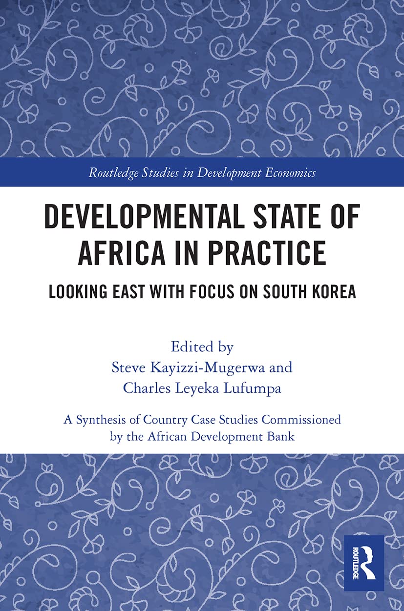 Developmental State of Africa in Practice: Looking East with Focus on South Korea (Routledge Studies in Development Economics)