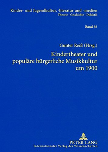 Kindertheater und populäre bürgerliche Musikkultur um 1900: Studien zum Weihnachtsmärchen (C. A. Görner, G. v. Bassewitz), zum patriotischen ... und -medien. Theorie - Geschichte - Didaktik)