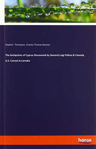 The Antiquities of Cyprus Discovered by General Luigi Palma di Cesnola, U.S. Consul at Larnaka