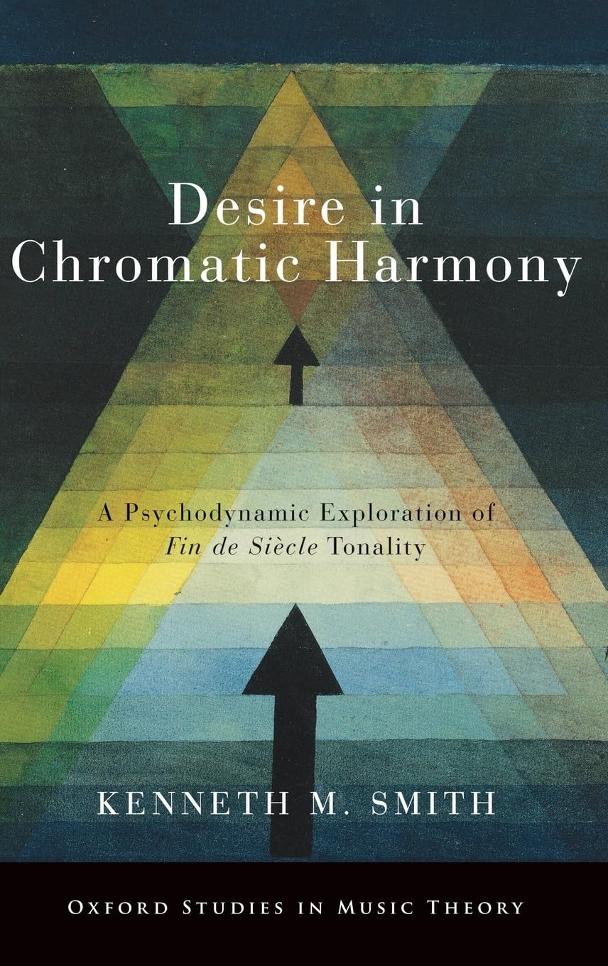 Desire in Chromatic Harmony: A Psychodynamic Exploration of Fin de Siècle Tonality (Oxford Studies in Music Theory)
