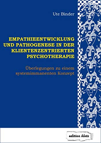 Empathieentwicklung und Pathogenese in der klientenzentrierten Psychotherapie: Überlegungen zu einem systemimmanenten Konzept (Edition Klotz)