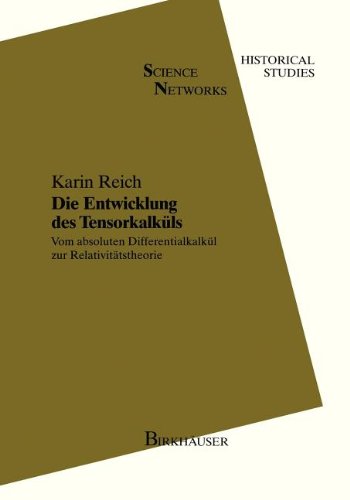 Die Entwicklung des Tensorkalküls: Vom absoluten Differentialkalkül zur Relativitätstheorie: Vom Absoluten Differentialkalkul Zur Relativitatstheorie (Science Networks. Historical Studies)