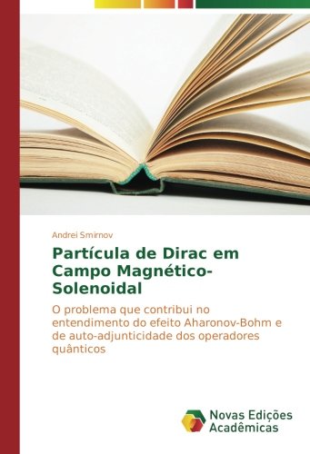 Partícula de Dirac em Campo Magnético-Solenoidal: O problema que contribui no entendimento do efeito Aharonov-Bohm e de auto-adjunticidade dos operadores quânticos