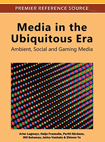 Media in the Ubiquitous Era: Ambient, Social and Gaming Media (Premier Reference Source)