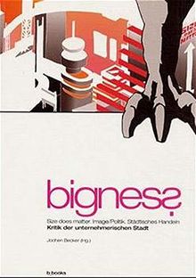 Bignes? Size does matter. Image, Politik. Städtisches Handeln. Kritik der unternehmerischen Stadt