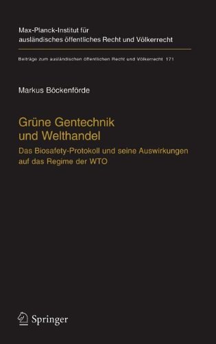 Grüne Gentechnik und Welthandel: Das Biosafety-Protokoll und seine Auswirkungen auf das Regime der WTO (Beiträge zum ausländischen öffentlichen Recht und Völkerrecht)