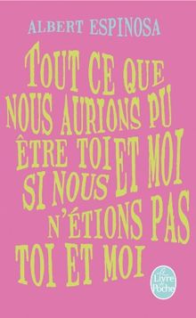 Tout ce que nous aurions pu être toi et moi si nous n'étions pas toi et moi