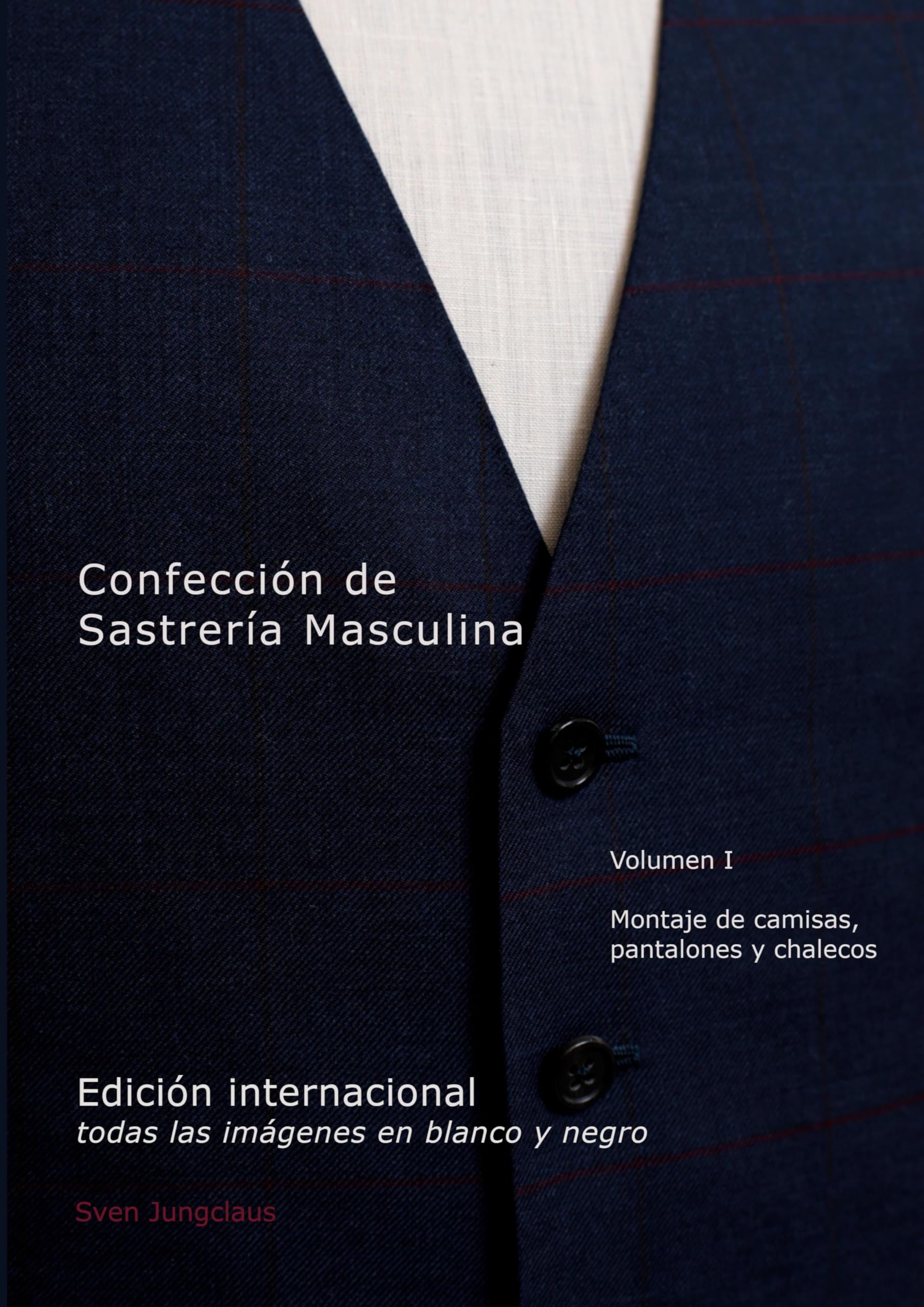 Confección de Sastrería Masculina, Volumen 1 (blanco y negro): Montaje de camisas, pantalones y chalecos