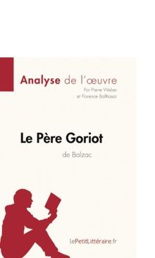 Le Père Goriot d'Honoré de Balzac (Analyse de l'oeuvre) : Analyse complète et résumé détaillé de l'oeuvre