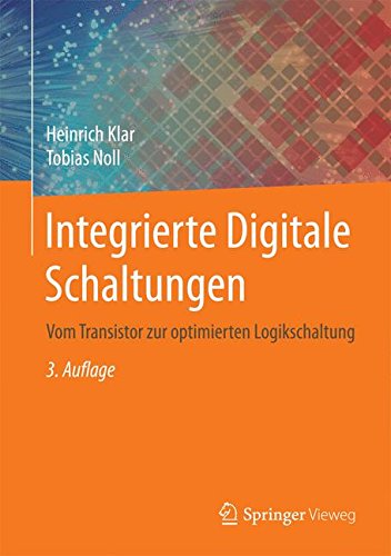 Integrierte Digitale Schaltungen: Vom Transistor zur optimierten Logikschaltung: Vom Transistor Zur Optimierten Logistikschaltung