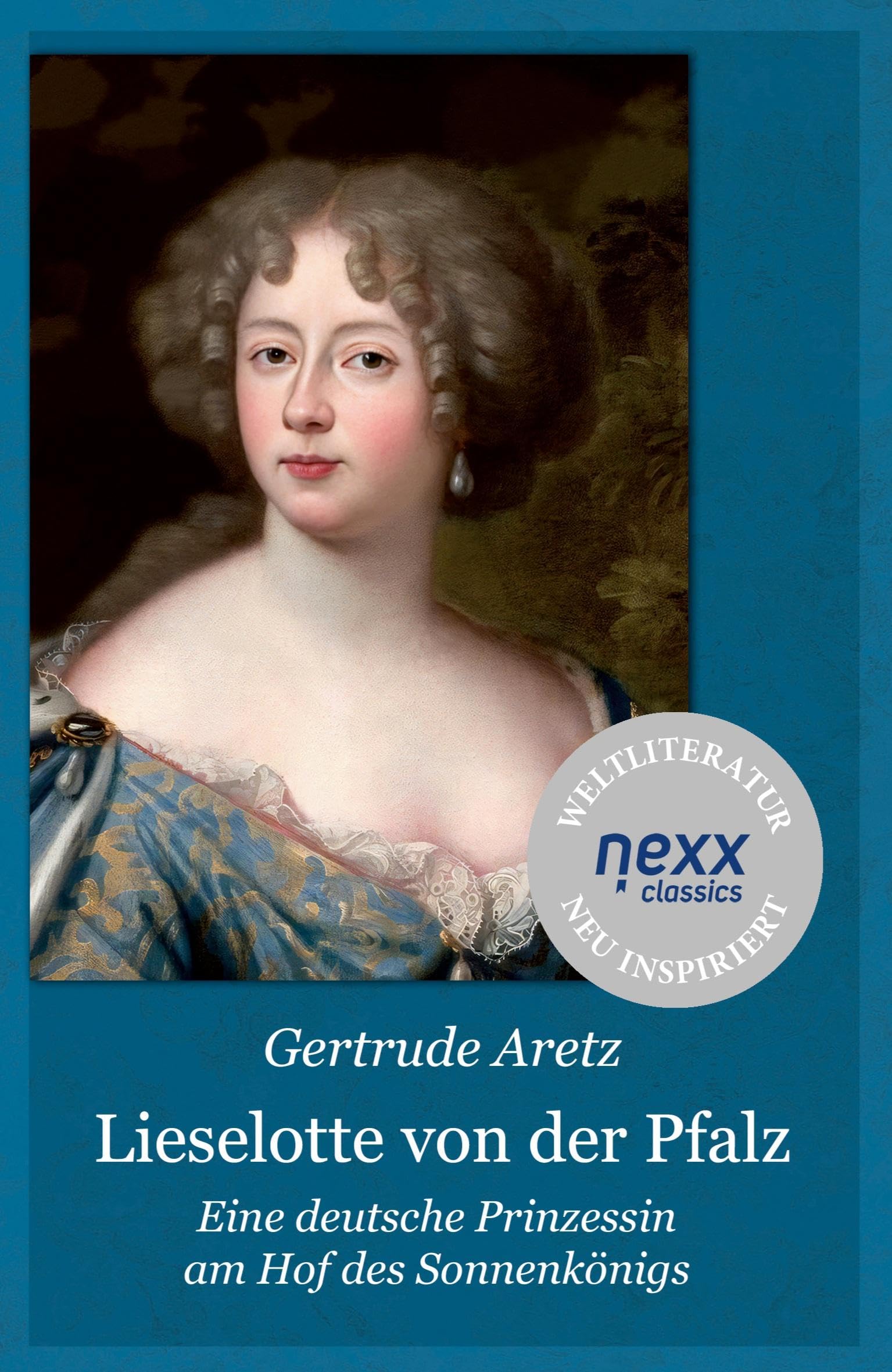 Lieselotte von der Pfalz: Eine deutsche Prinzessin am Hof des Sonnenkönigs – Gertrude Aretz bei nexx classics – WELTLITERATUR NEU INSPIRIERT