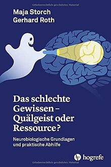 Das schlechte Gewissen - Quälgeist oder Ressource?: Neurobiologische Grundlagen und praktische Abhilfe