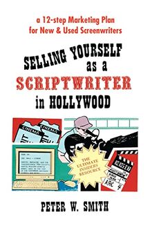 Selling Yourself As A Scriptwriter in Hollywood: a 12-step Marketing Plan for New & Used Screenwriters (Peterbrook)