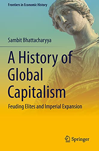 Sambit Bhattacharyya A History Of Global Capitalism, Feuding Elites And Imperial Expansion (Frontiers In Economic History)
