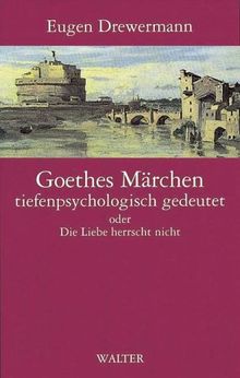 Goethes Märchen tiefenpsychologisch gedeutet oder Die Liebe herrscht nicht