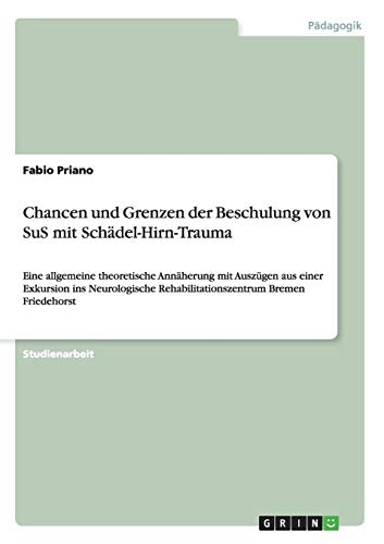 Chancen und Grenzen der Beschulung von SuS mit Schädel-Hirn-Trauma: Eine allgemeine theoretische Annäherung mit Auszügen aus einer Exkursion ins Neurologische Rehabilitationszentrum Bremen Friedehorst