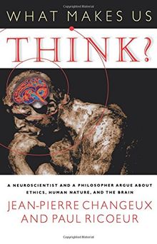 What Makes Us Think?: A Neuroscientist And A Philosopher Argue About Ethics, Human Nature, And The Brain