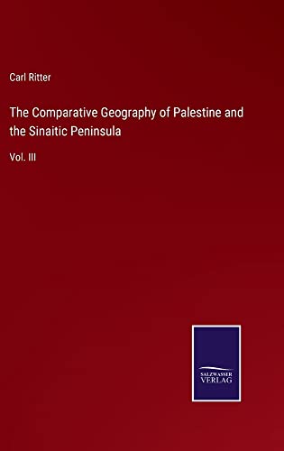 The Comparative Geography of Palestine and the Sinaitic Peninsula: Vol. III
