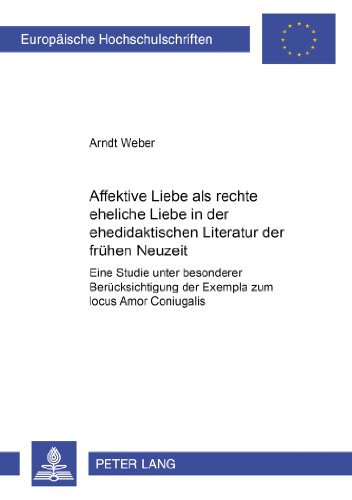 Affektive Liebe als «rechte eheliche Liebe» in der ehedidaktischen Literatur der frühen Neuzeit: Eine Studie unter besonderer Berücksichtigung der ... / Publications Universitaires Européennes)