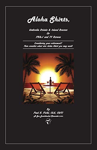 Aloha Shirts, Umbrella Drinks & Island Breezes Or P B & J and TV Reruns: Considering your retirement? Then consider what size Aloha Shirt you may need!
