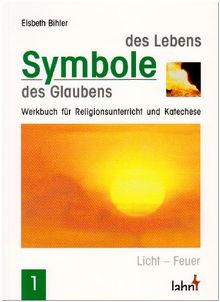 Symbole des Lebens, Symbole des Glaubens 1: Licht - Feuer. Werkbuch für Religionsunterricht und Katechese