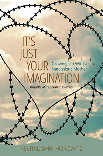 Revital Shiri-Horowtiz It`s Just Your Imagination, Growing Up With A Narcissistic Mother - Insights Of A Personal Journey