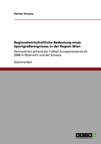 Regionalwirtschaftliche Bedeutung eines Sportgroßereignisses in der Region Wien: Demonstriert anhand der Fußball Europameisterschaft 2008 in Österreich und der Schweiz