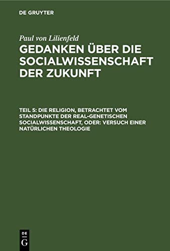 Die Religion, betrachtet vom Standpunkte der real-genetischen Socialwissenschaft, oder: Versuch einer natürlichen Theologie: Versuch Einer ... über die Socialwissenschaft der Zukunft)