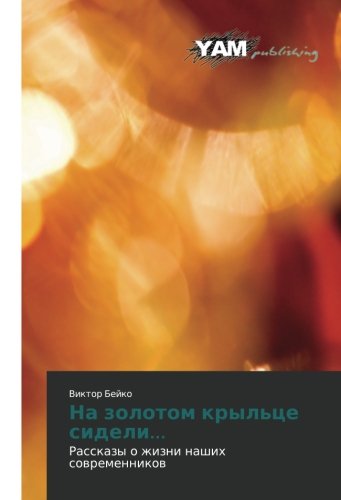 Na zolotom kryl'tse sideli...: Rasskazy o zhizni nashikh sovremennikov: Rasskazy o zhizni nashih sowremennikow