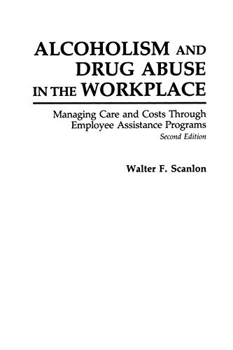 Alcoholism and Drug Abuse in the Workplace: Managing Care and Costs Through Employee Assistance Programs