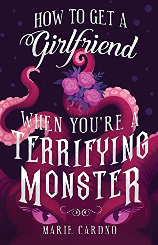 Marie Cardno How To Get A Girlfriend (When You're A Terrifying Monster)