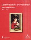 Spätmittelalter am Oberrhein. Maler und Werkstätten 1450 - 1525. Große Landesausstellung Baden-Württemberg, Staatliche Kunsthalle Karlsruhe, 29. September 2001 - 3. Februar 2002