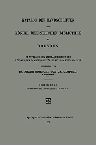 Katalog der Handschriften der Königl. Öffentlichen Bibliothek zu Dresden: Im Auftrage der Generaldirection der Königlichen Sammlungen für Kunst und Wissenschaft