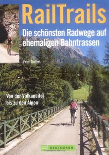 RailTrails - Die schönsten Radwege auf ehemaligen Bahntrassen. Von der Vulkaneifel bis zu den Alpen