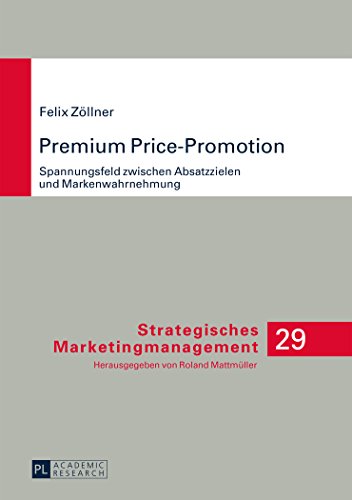 Premium Price-Promotion: Spannungsfeld zwischen Absatzzielen und Markenwahrnehmung (Strategisches Marketingmanagement)