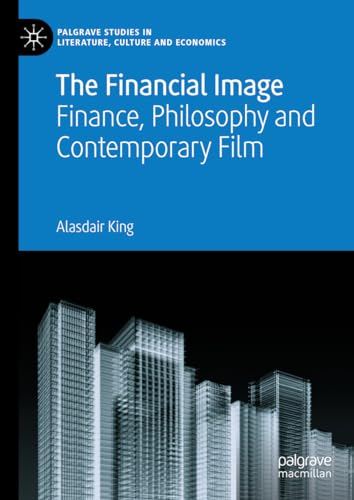 The Financial Image: Finance, Philosophy and Contemporary Film (Palgrave Studies in Literature, Culture and Economics)