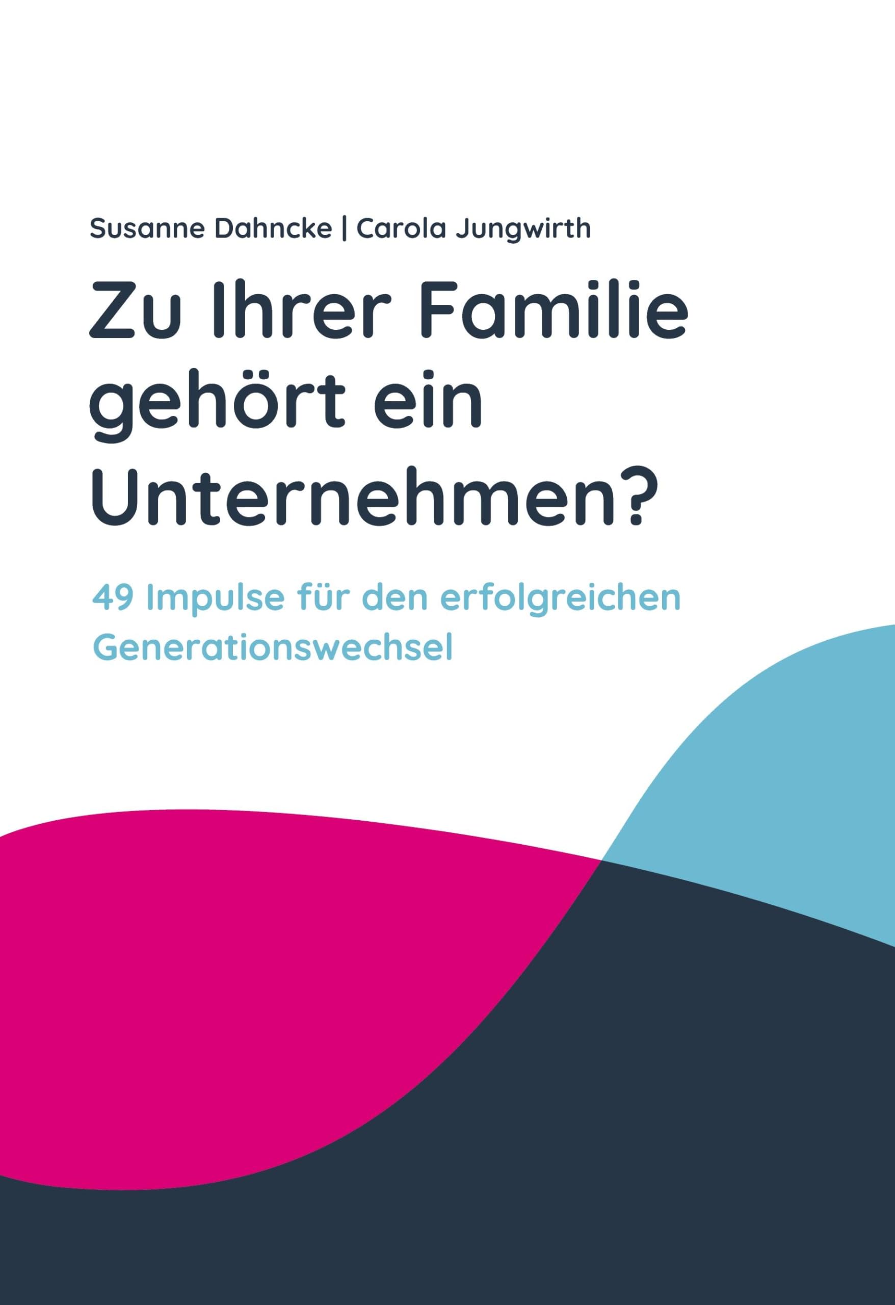 Zu Ihrer Familie gehört ein Unternehmen?: 49 Impulse für Ihren Generationswechsel