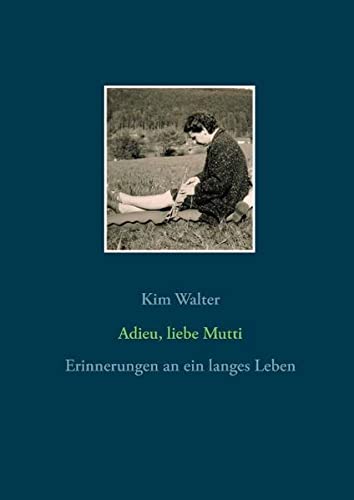 Adieu, liebe Mutti: Erinnerungen an ein langes Leben
