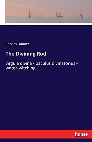The Divining Rod: virgula divina - baculus divinatorius - water-witching