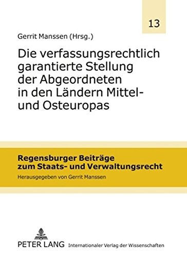 Die verfassungsrechtlich garantierte Stellung der Abgeordneten in den Ländern Mittel- und Osteuropas (Regensburger Beiträge zum Staats- und Verwaltungsrecht)