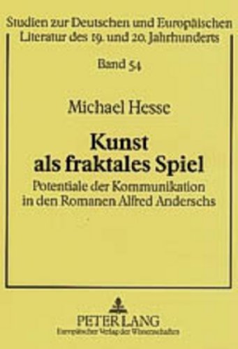 Kunst als fraktales Spiel: Potentiale der Kommunikation in den Romanen Alfred Anderschs (Studien zur Deutschen und Europäischen Literatur des 19. und 20. Jahrhunderts)