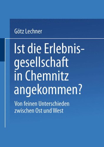 Ist die Erlebnisgesellschaft in Chemnitz angekommen?: Von Feinen Unterschieden Zwischen Ost Und West (German Edition)