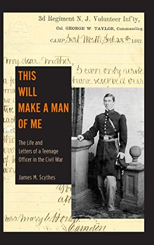 This Will Make a Man of Me: The Life and Letters of a Teenage Officer in the Civil War