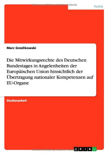 Die Mitwirkungsrechte des Deutschen Bundestages in Angelenheiten der Europäischen Union hinsichtlich der Übertragung nationaler Kompetenzen auf EU-Organe