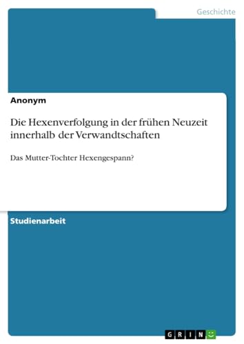 Die Hexenverfolgung in der frühen Neuzeit innerhalb der Verwandtschaften: Das Mutter-Tochter Hexengespann?