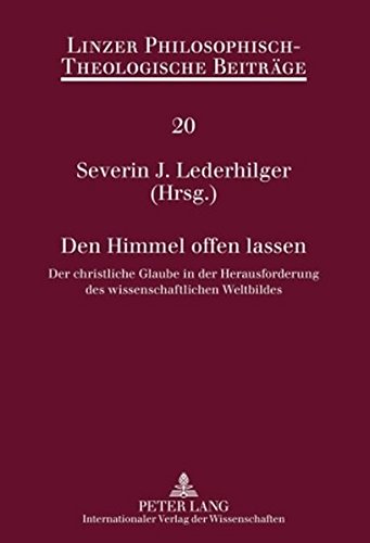 Den Himmel offen lassen: Der christliche Glaube in der Herausforderung des wissenschaftlichen Weltbildes- 11. Ökumenische Sommerakademie Kremsmünster 2009 (Linzer Philosophisch-Theologische Beiträge)