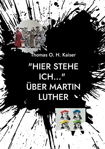 Hier stehe ich... Über Martin Luther: Eine persönliche Annäherung an den Reformator. Mit 4 Zeittafeln, einem Personenverzeichnis und einem Glossar